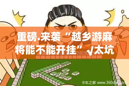 重磅.来袭“越乡游麻将能不能开挂”√太坑了原来有挂