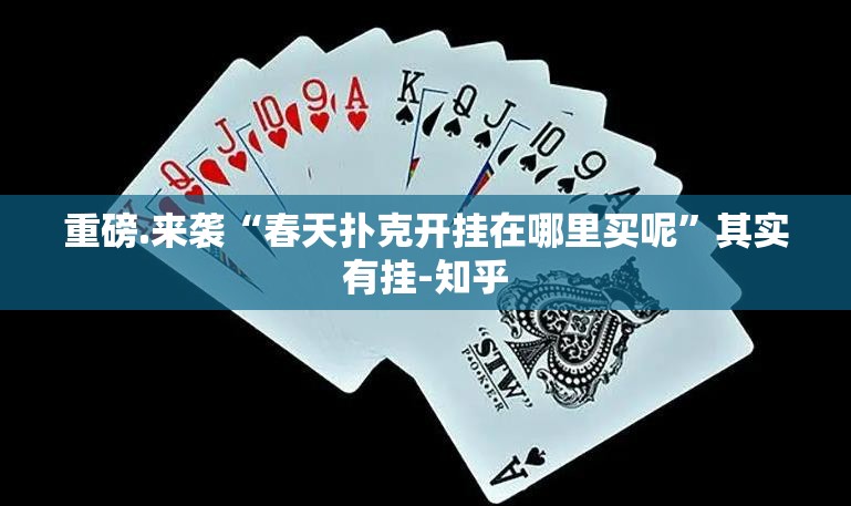 重磅.来袭“春天扑克开挂在哪里买呢”其实有挂-知乎