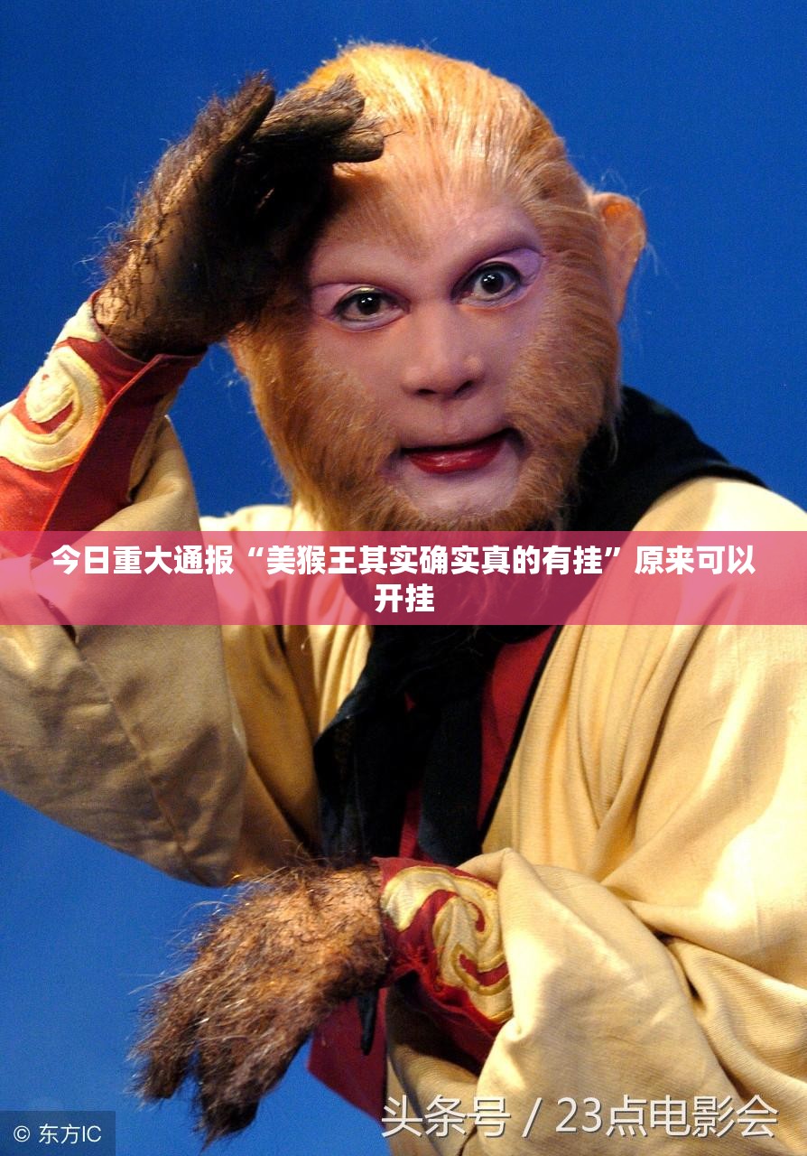今日重大通报“美猴王其实确实真的有挂”原来可以开挂