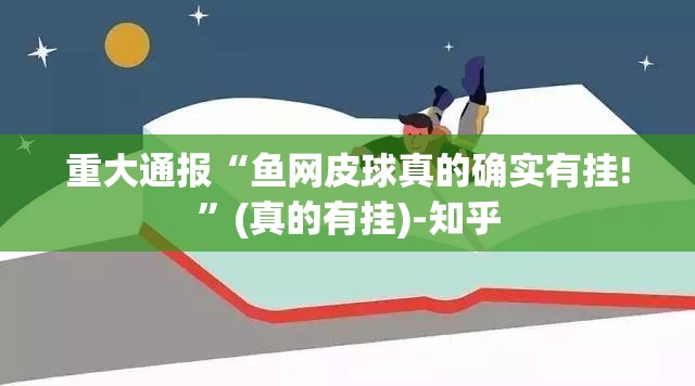 重大通报“鱼网皮球真的确实有挂!”(真的有挂)-知乎