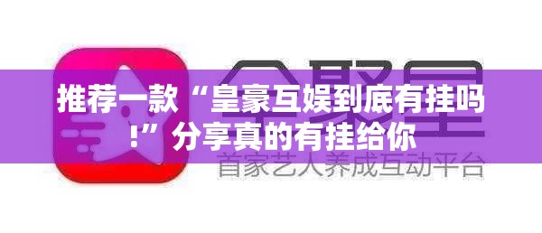推荐一款“皇豪互娱到底有挂吗!”分享真的有挂给你