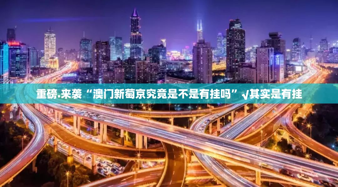 重磅.来袭“澳门新萄京究竟是不是有挂吗”√其实是有挂