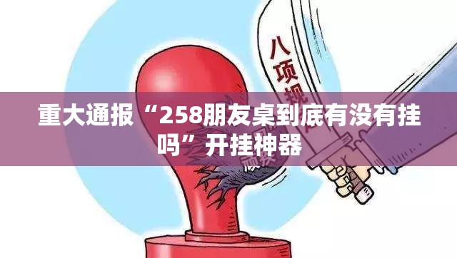重大通报“258朋友桌到底有没有挂吗”开挂神器