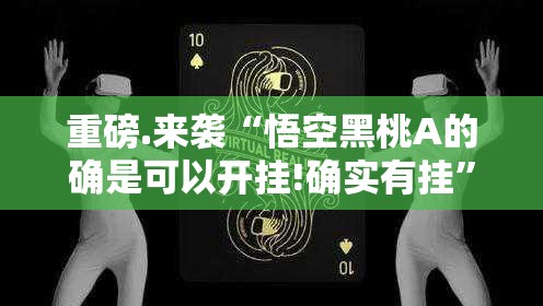 重磅.来袭“悟空黑桃A的确是可以开挂!确实有挂”分享真的有挂给你