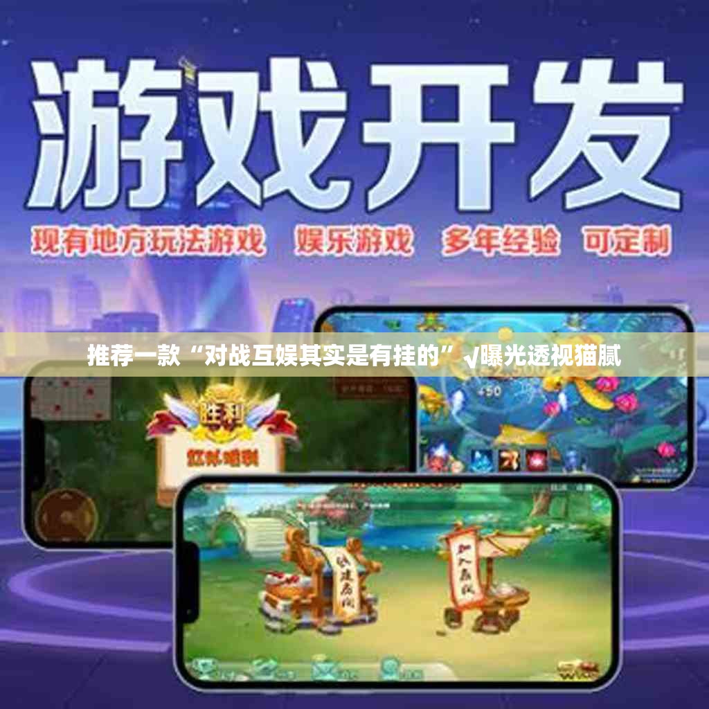 推荐一款“对战互娱其实是有挂的”√曝光透视猫腻