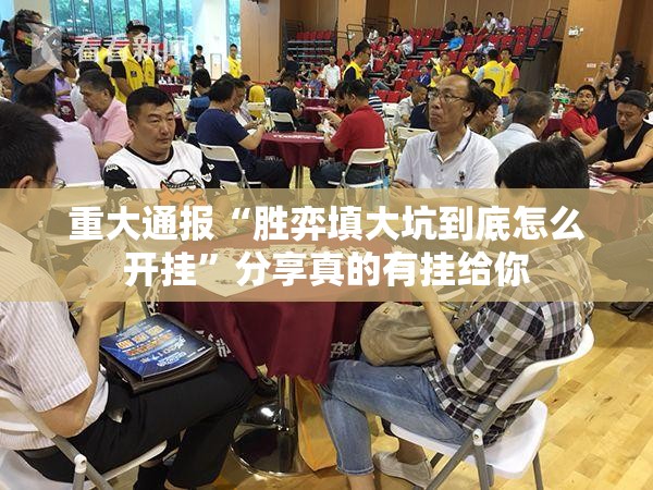 重大通报“胜弈填大坑到底怎么开挂”分享真的有挂给你