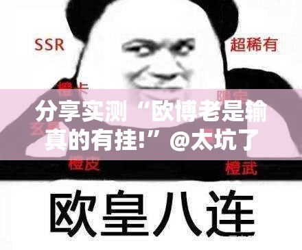 分享实测“欧博老是输真的有挂!”@太坑了真的有挂
