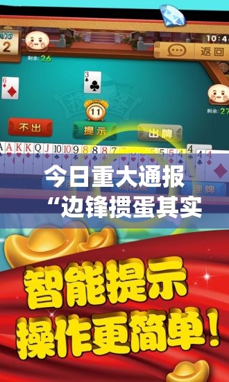 今日重大通报“边锋掼蛋其实是有挂的”√必胜开挂神器