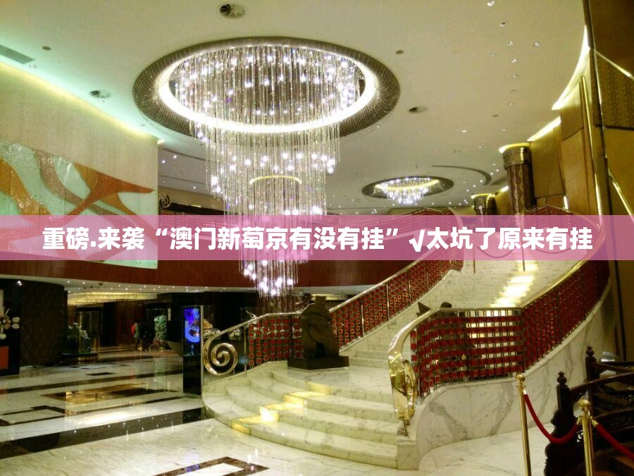 重磅.来袭“澳门新萄京有没有挂”√太坑了原来有挂