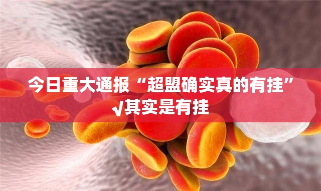 今日重大通报“超盟确实真的有挂”√其实是有挂