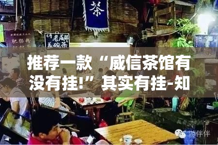 推荐一款“威信茶馆有没有挂!”其实有挂-知乎