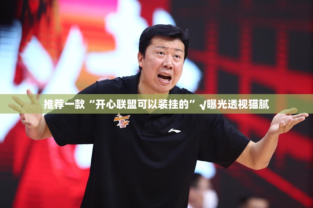 推荐一款“开心联盟可以装挂的”√曝光透视猫腻