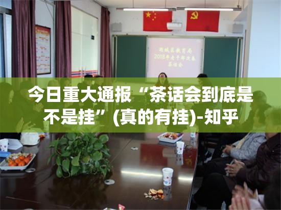 今日重大通报“茶话会到底是不是挂”(真的有挂)-知乎