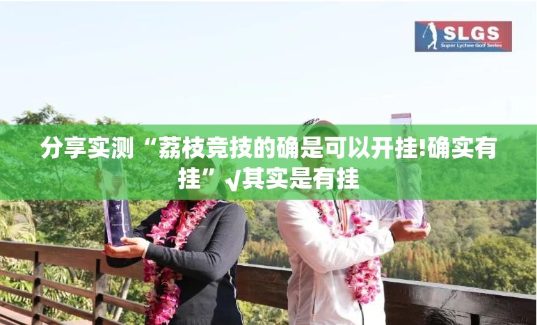 分享实测“荔枝竞技的确是可以开挂!确实有挂”√其实是有挂