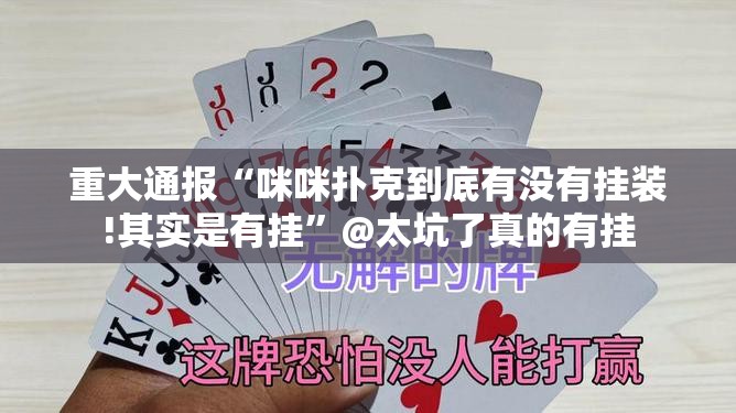 重大通报“咪咪扑克到底有没有挂装!其实是有挂”@太坑了真的有挂