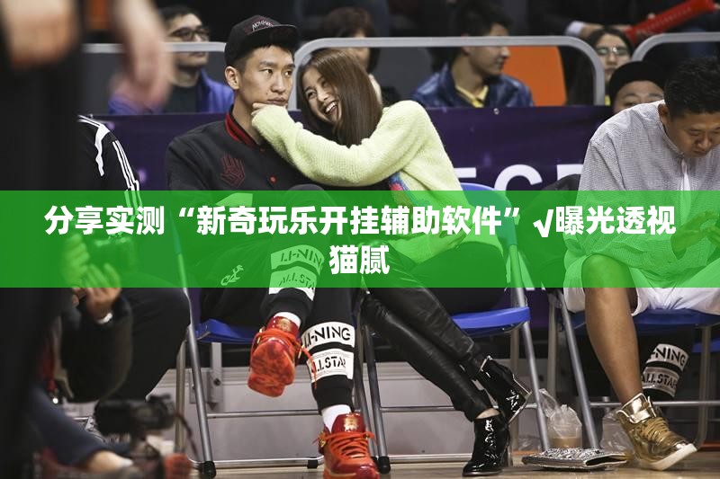 分享实测“新奇玩乐开挂辅助软件”√曝光透视猫腻