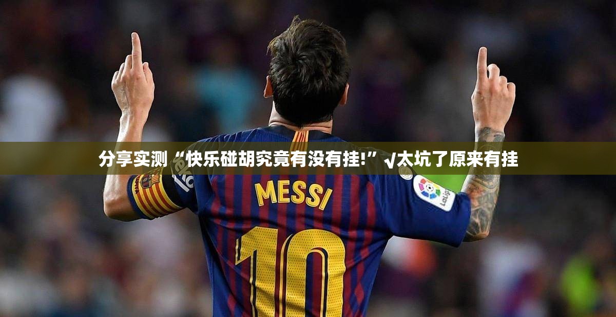分享实测“快乐碰胡究竟有没有挂!”√太坑了原来有挂