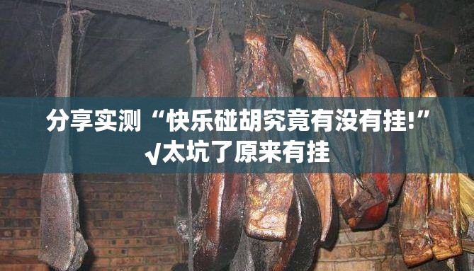 分享实测“快乐碰胡究竟有没有挂!”√太坑了原来有挂