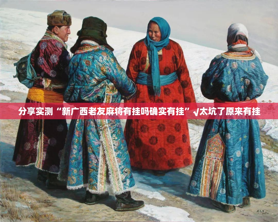 分享实测“新广西老友麻将有挂吗确实有挂”√太坑了原来有挂