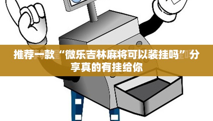 推荐一款“微乐吉林麻将可以装挂吗”分享真的有挂给你