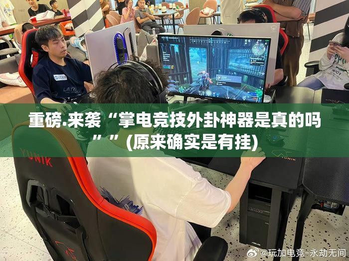 重磅.来袭“掌电竞技外卦神器是真的吗””(原来确实是有挂)