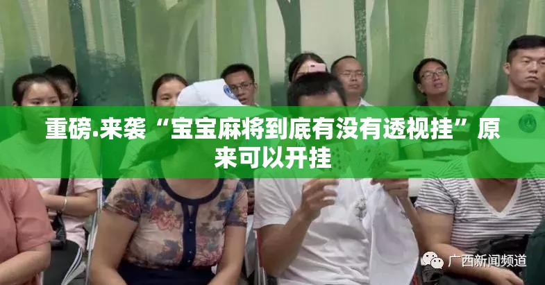 重磅.来袭“宝宝麻将到底有没有透视挂”原来可以开挂
