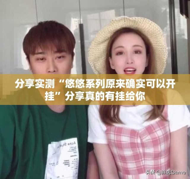 分享实测“悠悠系列原来确实可以开挂”分享真的有挂给你