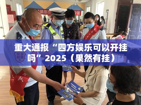 重大通报“四方娱乐可以开挂吗”2025（果然有挂）