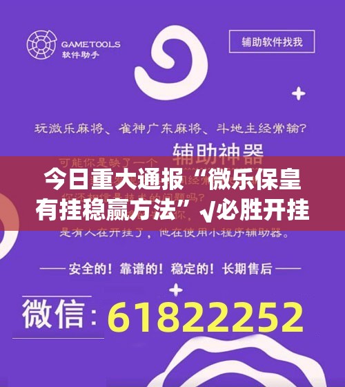 今日重大通报“微乐保皇有挂稳赢方法”√必胜开挂神器