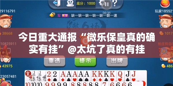 今日重大通报“微乐保皇真的确实有挂”@太坑了真的有挂