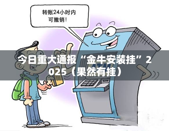 今日重大通报“金牛安装挂”2025（果然有挂）