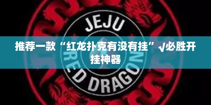 推荐一款“红龙扑克有没有挂”√必胜开挂神器