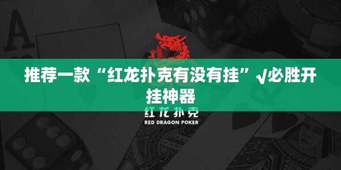 推荐一款“红龙扑克有没有挂”√必胜开挂神器