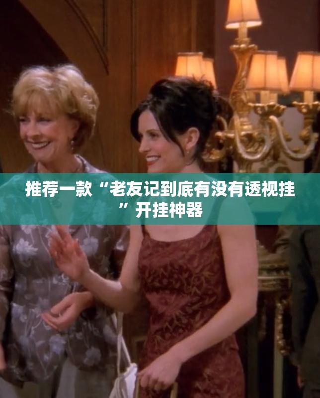 推荐一款“老友记到底有没有透视挂”开挂神器