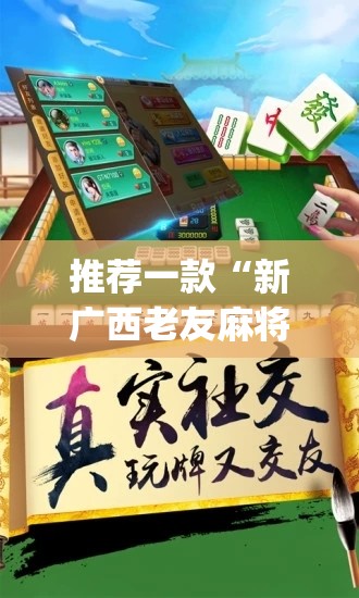 推荐一款“新广西老友麻将有挂是真的”(确实有挂)