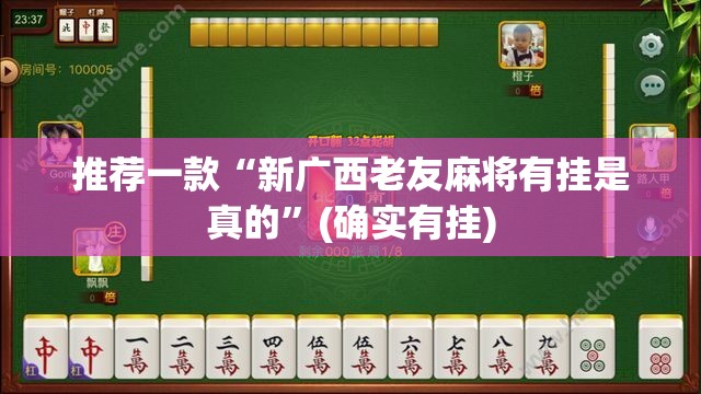 推荐一款“新广西老友麻将有挂是真的”(确实有挂)