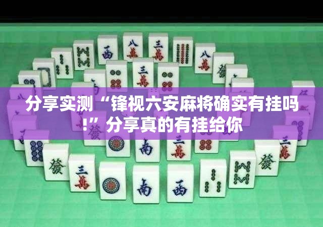 分享实测“锋视六安麻将确实有挂吗!”分享真的有挂给你
