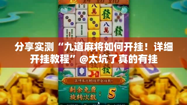 分享实测“九道麻将如何开挂！详细开挂教程”@太坑了真的有挂