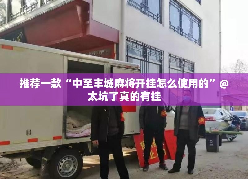 推荐一款“中至丰城麻将开挂怎么使用的”@太坑了真的有挂