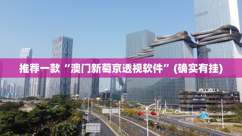 推荐一款“澳门新萄京透视软件”(确实有挂)