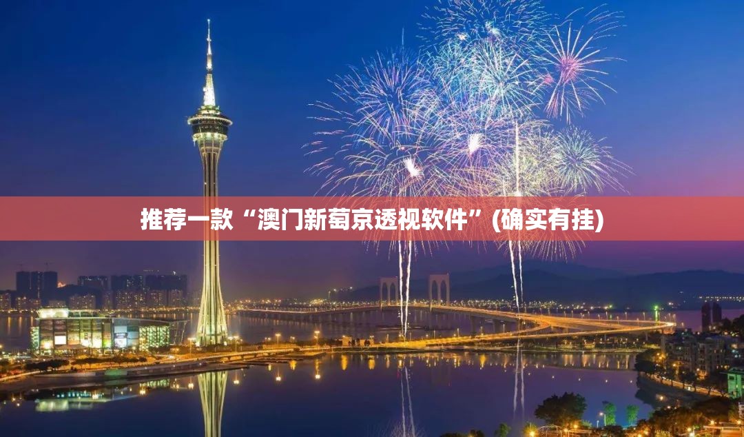 推荐一款“澳门新萄京透视软件”(确实有挂)