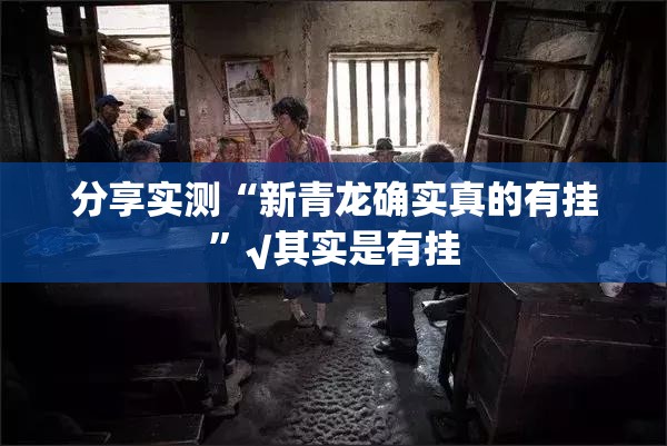 分享实测“新青龙确实真的有挂”√其实是有挂