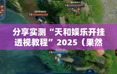 分享实测“天和娱乐开挂透视教程”2025（果然有挂）