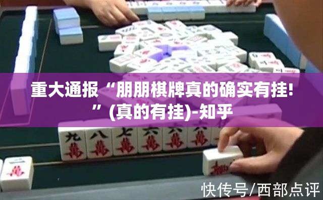 重大通报“朋朋棋牌真的确实有挂!”(真的有挂)-知乎