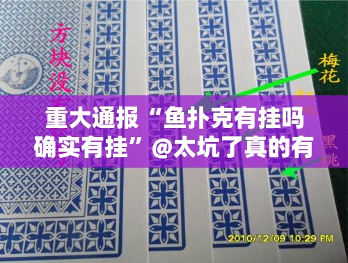 重大通报“鱼扑克有挂吗确实有挂”@太坑了真的有挂