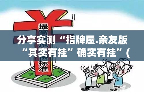 分享实测“指牌屋.亲友版“其实有挂”确实有挂”(真的有挂)-知乎