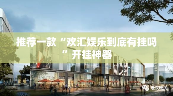 推荐一款“欢汇娱乐到底有挂吗”开挂神器