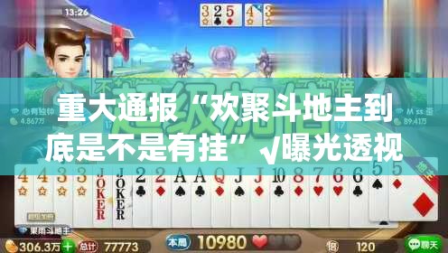 重大通报“欢聚斗地主到底是不是有挂”√曝光透视猫腻