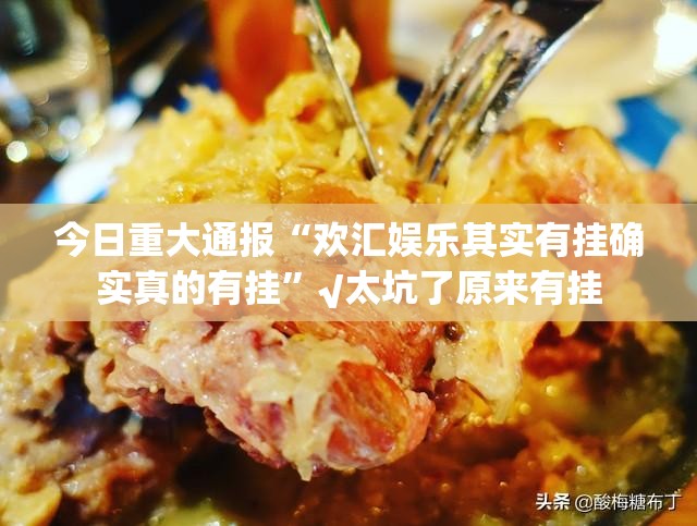 今日重大通报“欢汇娱乐其实有挂确实真的有挂”√太坑了原来有挂