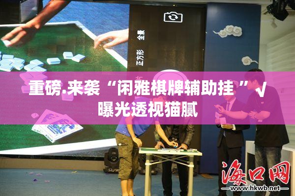 重磅.来袭“闲雅棋牌辅助挂 ”√曝光透视猫腻